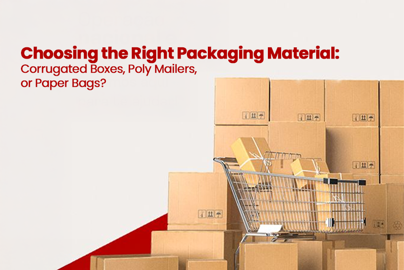Choosing the Right Packaging Material: Corrugated Boxes, Poly Mailers, or Paper Bags?